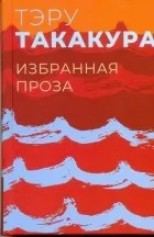 Обложка: Избранная проза (сборник) - Тэру Такакура