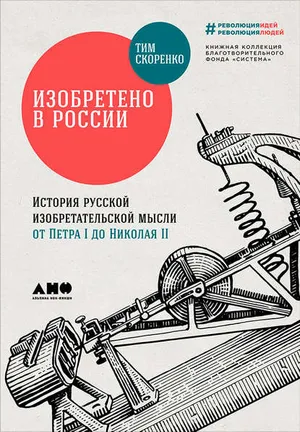 Обложка: Изобретено в России. История русской изобретательской мысли от Петра I до Николая II - Тим Скоренко