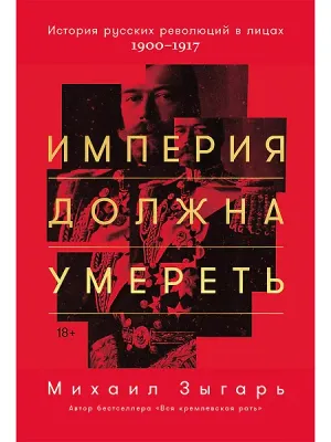 Обложка: Империя должна умереть. История русских революций в лицах. 1900-1917 - Михаил Зыгарь